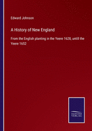 A History of New England: From the English planting in the Yeere 1628, untill the Yeere 1652