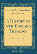 A History of New England Theology (Classic Reprint)