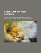 A History of New Sweden; Or, the Settlements on the River Delaware