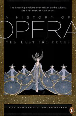 A History of Opera: The Last Four Hundred Years - Abbate, Carolyn, and Parker, Roger