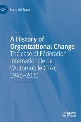 A History of Organizational Change: The Case of Fdration Internationale de l'Automobile (Fia), 1946-2020 - Nss, Hans Erik