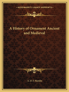 A History of Ornament Ancient and Medieval