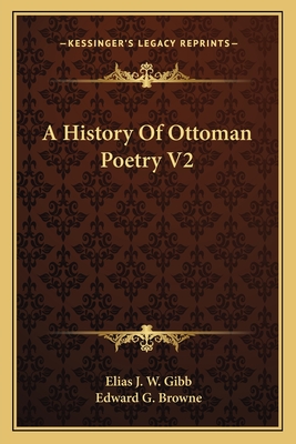 A History Of Ottoman Poetry V2 - Gibb, Elias J W, and Browne, Edward G (Editor)