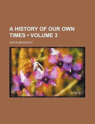 A History of Our Own Times; Volume 3 - McCarthy, Justin