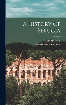 A History Of Perugia - Heywood, William, and Robert Langton Douglas (Creator)