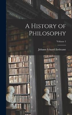 A History of Philosophy; Volume 1 - Erdmann, Johann Eduard