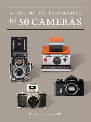 A History of Photography in 50 Cameras - Pritchard, Michael