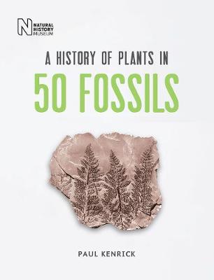 A History of Plants in 50 Fossils - Kenrick, Paul