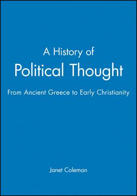 A History of Political Thought: From Ancient Greece to Early Christianity - Coleman, Janet