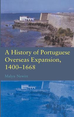 A History of Portuguese Overseas Expansion 1400-1668 - Newitt, Malyn