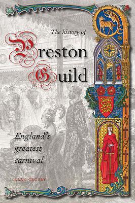 A History of Preston Guild, England's Greatest Carnival - Crosby, Alan