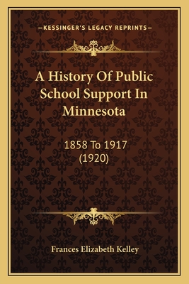 A History of Public School Support in Minnesota: 1858 to 1917 (1920) - Kelley, Frances Elizabeth