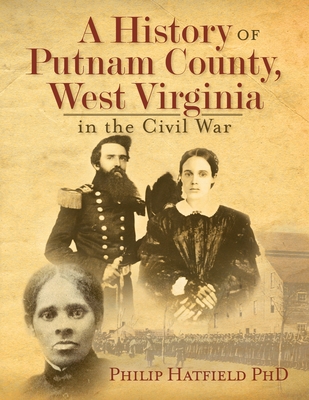 A History of Putnam County, West Virginia, in the Civil War - Hatfield, Philip