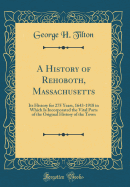 A History of Rehoboth, Massachusetts: Its History for 275 Years, 1643-1918 in Which Is Incorporated the Vital Parts of the Original History of the Town (Classic Reprint)