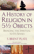 A History of Religion in 51/2 Objects: Bringing the Spiritual to Its Senses