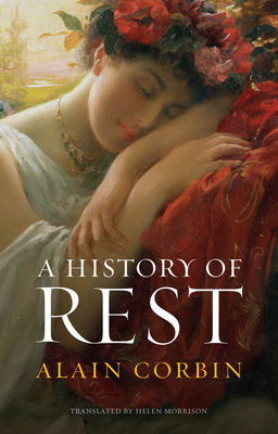 A History of Rest - Corbin, Alain, and Morrison, Helen (Translated by)