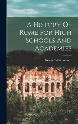 A History Of Rome For High Schools And Academies - Botsford, George Willis