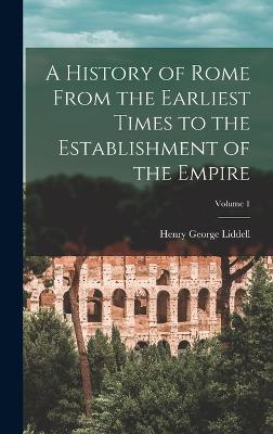 A History of Rome From the Earliest Times to the Establishment of the Empire; Volume 1 - Liddell, Henry George