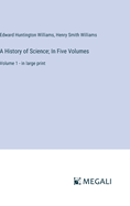 A History of Science; In Five Volumes: Volume 1 - in large print