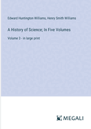 A History of Science; In Five Volumes: Volume 3 - in large print