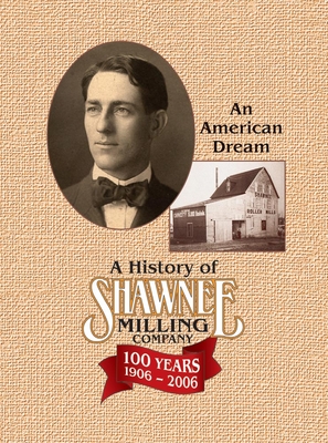 A History of Shawnee Milling Company: An American Dream 100 Years, 1906-2006 - Bradshaw, Jim, and Bradshaw, Virginia