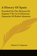 A History Of Spain: Founded On The Historia De Espana Y De La Civilizacion Espanola Of Rafael Altamira