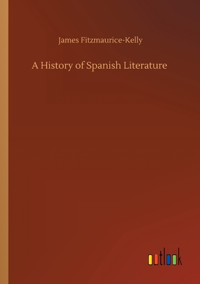 A History of Spanish Literature - Fitzmaurice-Kelly, James