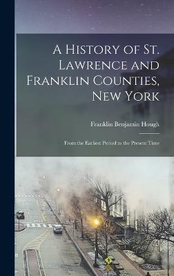 A History of St. Lawrence and Franklin Counties, New York: From the Earliest Period to the Present Time - Hough, Franklin Benjamin