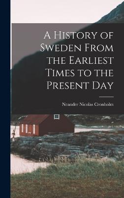 A History of Sweden From the Earliest Times to the Present Day - Cronholm, Neander Nicolas