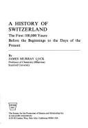 A History of Switzerland: The First 100,000 Years: Before the Beginnings to the Days of the Present