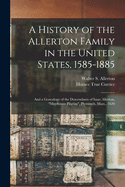 A History of the Allerton Family in the United States, 1585-1885: And a Genealogy of the Descendants of Isaac Allerton, Mayflower Pilgrim, Plymouth, Mass., 1620