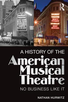 A History of the American Musical Theatre: No Business Like It - Hurwitz, Nathan