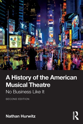 A History of the American Musical Theatre: No Business Like It - Hurwitz, Nathan