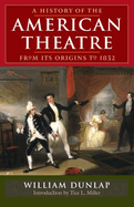 A History of the American Theatre from Its Origins to 1832