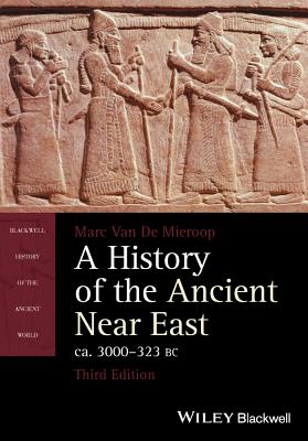 A History of the Ancient Near East, Ca. 3000-323 BC - Van de Mieroop, Marc