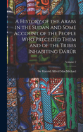 A History of the Arabs in the Sudan and Some Account of the People Who Preceded Them and of the Tribes Inhabiting Drr; Volume 2