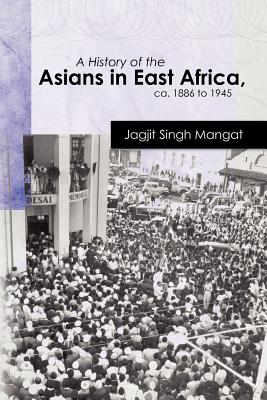 A History of the Asians in East Africa, ca. 1886 to 1945 - Mangat, Jagjit Singh