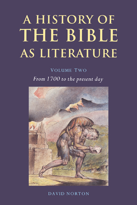 A History of the Bible as Literature: Volume 2, From 1700 to the Present Day - Norton, David