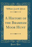 A History of the Bramham Moor Hunt (Classic Reprint)