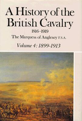 A History of the British Cavalry: 1899-1913, Volume IV - Marquess of Anglesey, and Anglesey the Marquess of