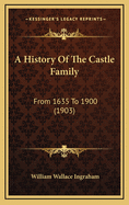 A History of the Castle Family: From 1635 to 1900 (1903)