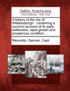A History of the City of Williamsburgh: Containing a Succinct Account of Its Early Settlement, Rapid Growth, and Prosperous Condition; With Many Other Important and Interesting Facts Connected with the Same (Classic Reprint)