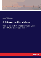A History of the Clan MacLean: from its first settlement at Duard Castle, in the Isle of Mull to the present period