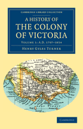 A History of the Colony of Victoria: From Its Discovery to Its Absorption Into the Commonwealth of Australia; Volume 2