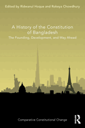 A History of the Constitution of Bangladesh: The Founding, Development, and Way Ahead