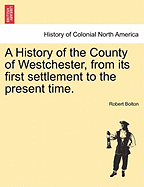 A History of the County of Westchester, from its first settlement to the present time. Volume I