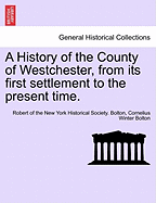 A History of the County of Westchester, from Its First Settlement to the Present Time. Volume I