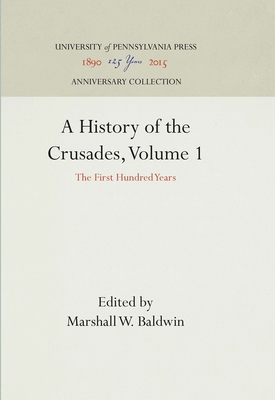 A History of the Crusades, Volume 1: The First Hundred Years - Baldwin, Marshall W (Editor), and Setton, Kenneth Meyer (Editor)