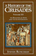 A History of the Crusades: Volume 3, the Kingdom of Acre and the Later Crusades - Runciman, Steven, Sir