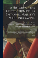 A History of the Destruction of His Britannic Majesty's Schooner Gaspee: In Narragansett Bay, On the 10Th June, 1772; Accompanied by the Correspondence Connected Therewith; the Action of the General Assembly of Rhode Island Thereon, and the Official Journ